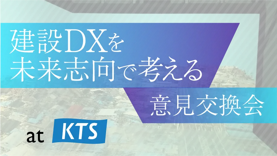 「建設DXを未来志向で考える意見交換会」を実施